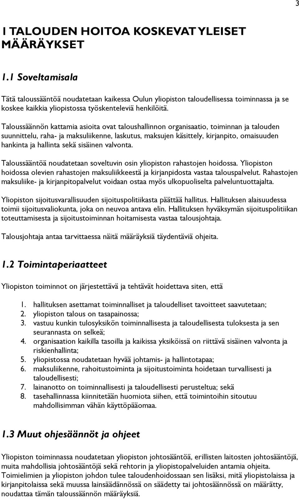 Taloussäännön kattamia asioita ovat taloushallinnon organisaatio, toiminnan ja talouden suunnittelu, raha- ja maksuliikenne, laskutus, maksujen käsittely, kirjanpito, omaisuuden hankinta ja hallinta