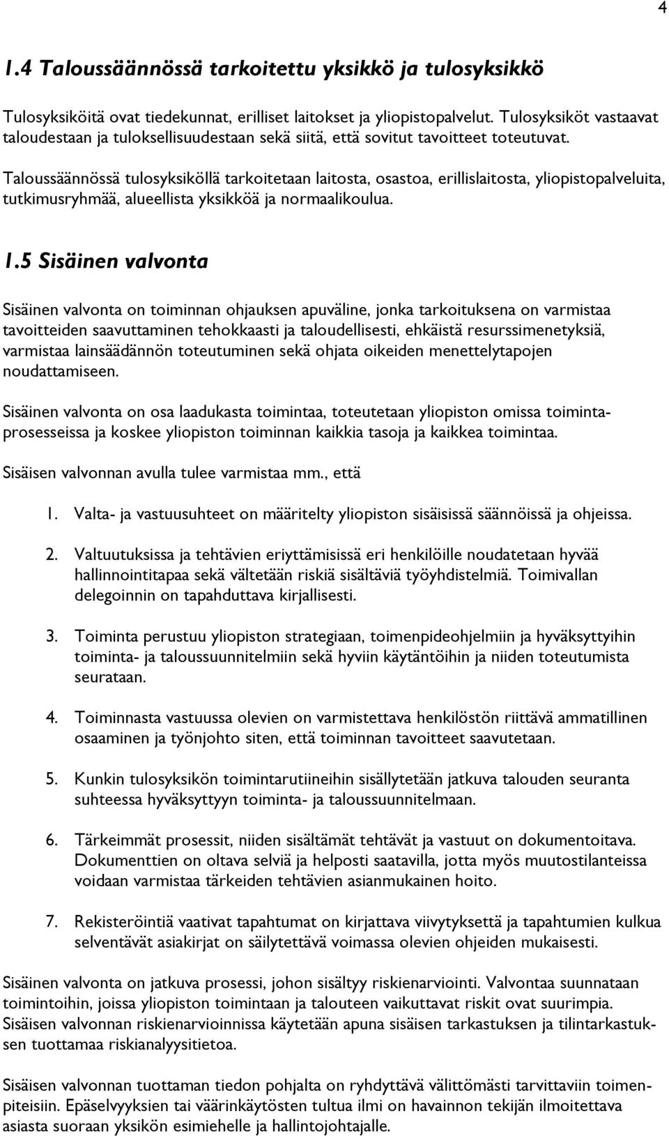 Taloussäännössä tulosyksiköllä tarkoitetaan laitosta, osastoa, erillislaitosta, yliopistopalveluita, tutkimusryhmää, alueellista yksikköä ja normaalikoulua. 1.