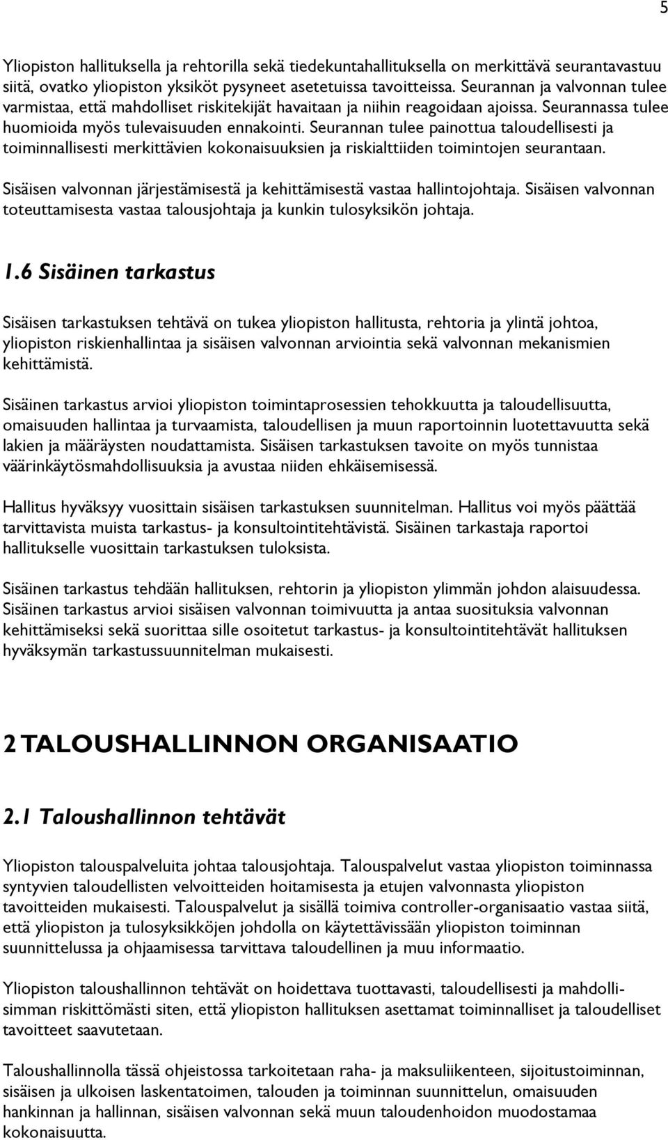 Seurannan tulee painottua taloudellisesti ja toiminnallisesti merkittävien kokonaisuuksien ja riskialttiiden toimintojen seurantaan.