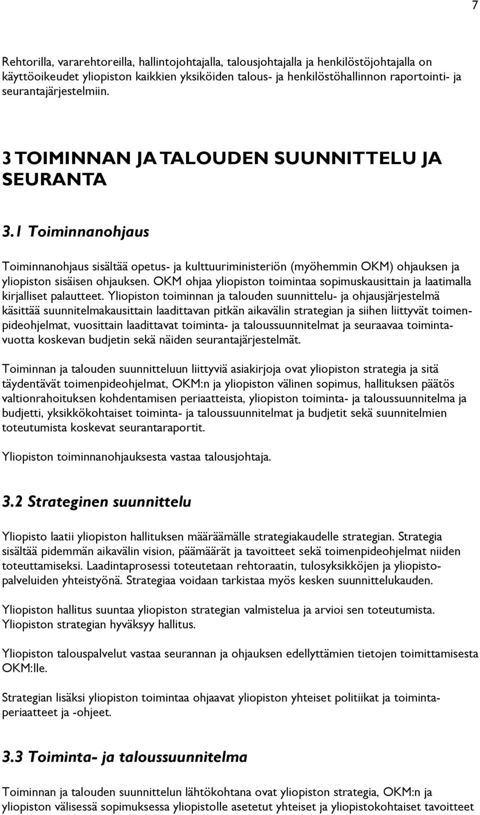 1 Toiminnanohjaus Toiminnanohjaus sisältää opetus- ja kulttuuriministeriön (myöhemmin OKM) ohjauksen ja yliopiston sisäisen ohjauksen.