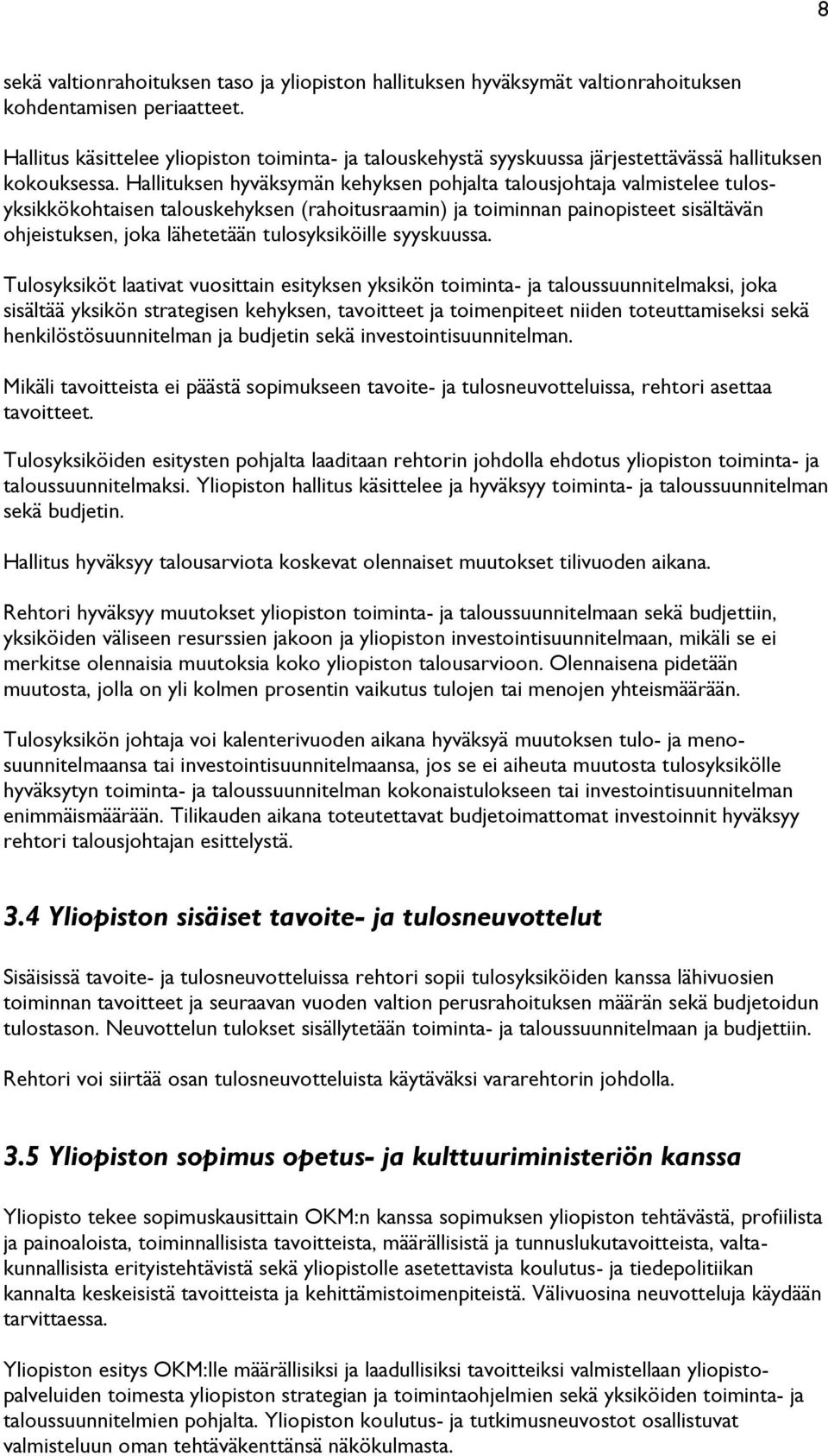 Hallituksen hyväksymän kehyksen pohjalta talousjohtaja valmistelee tulosyksikkökohtaisen talouskehyksen (rahoitusraamin) ja toiminnan painopisteet sisältävän ohjeistuksen, joka lähetetään