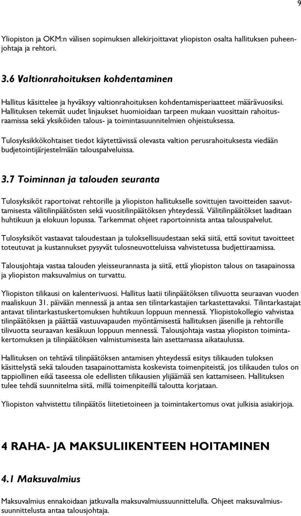 Hallituksen tekemät uudet linjaukset huomioidaan tarpeen mukaan vuosittain rahoitusraamissa sekä yksiköiden talous- ja toimintasuunnitelmien ohjeistuksessa.