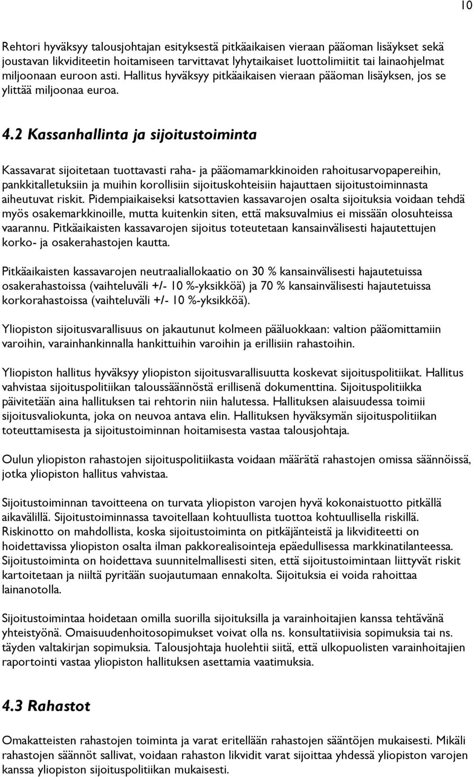 2 Kassanhallinta ja sijoitustoiminta Kassavarat sijoitetaan tuottavasti raha- ja pääomamarkkinoiden rahoitusarvopapereihin, pankkitalletuksiin ja muihin korollisiin sijoituskohteisiin hajauttaen