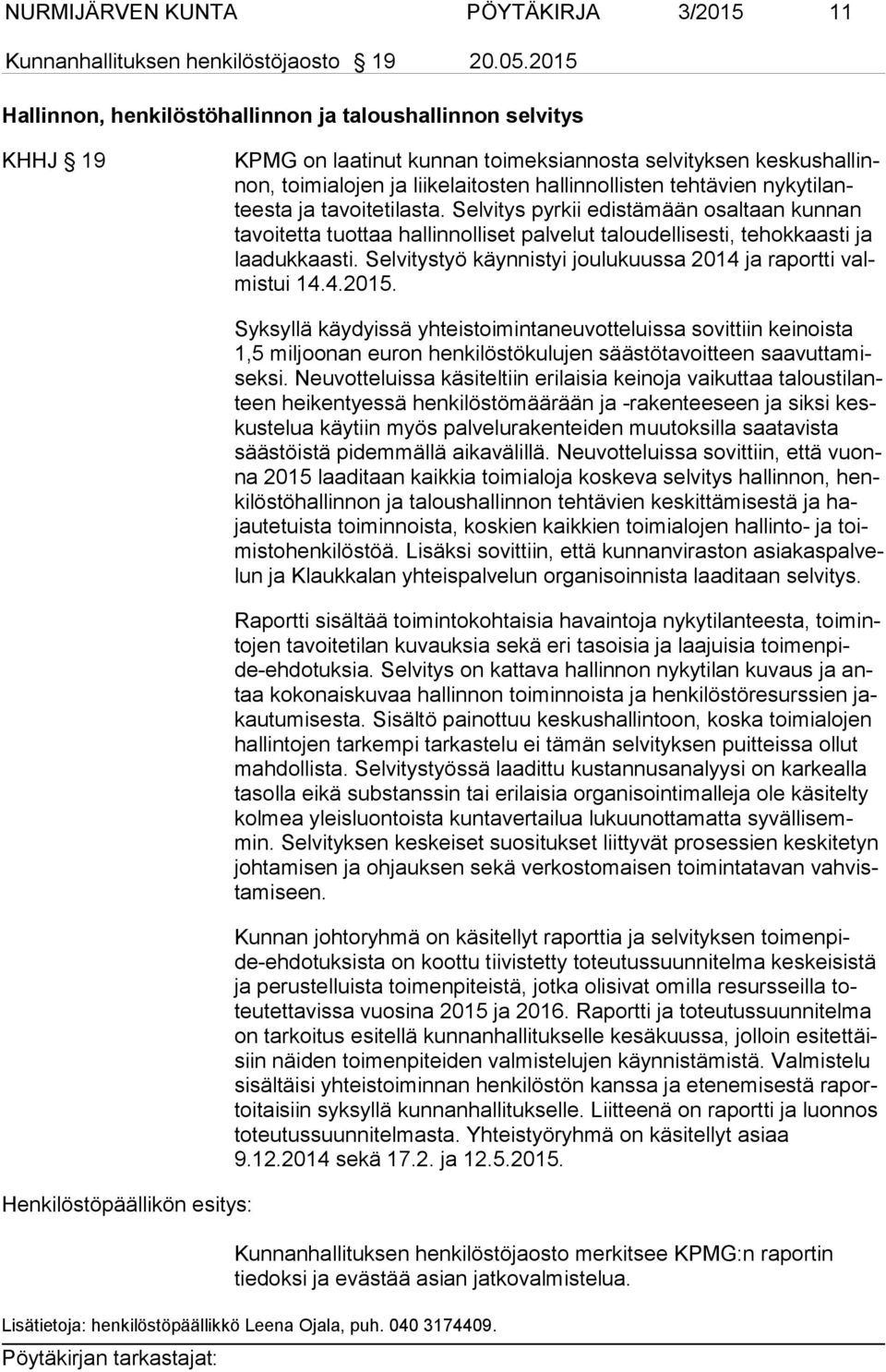 ny ky ti lantees ta ja tavoitetilasta. Selvitys pyrkii edistämään osaltaan kunnan ta voi tet ta tuottaa hallinnolliset palvelut taloudellisesti, tehokkaasti ja laa duk kaas ti.