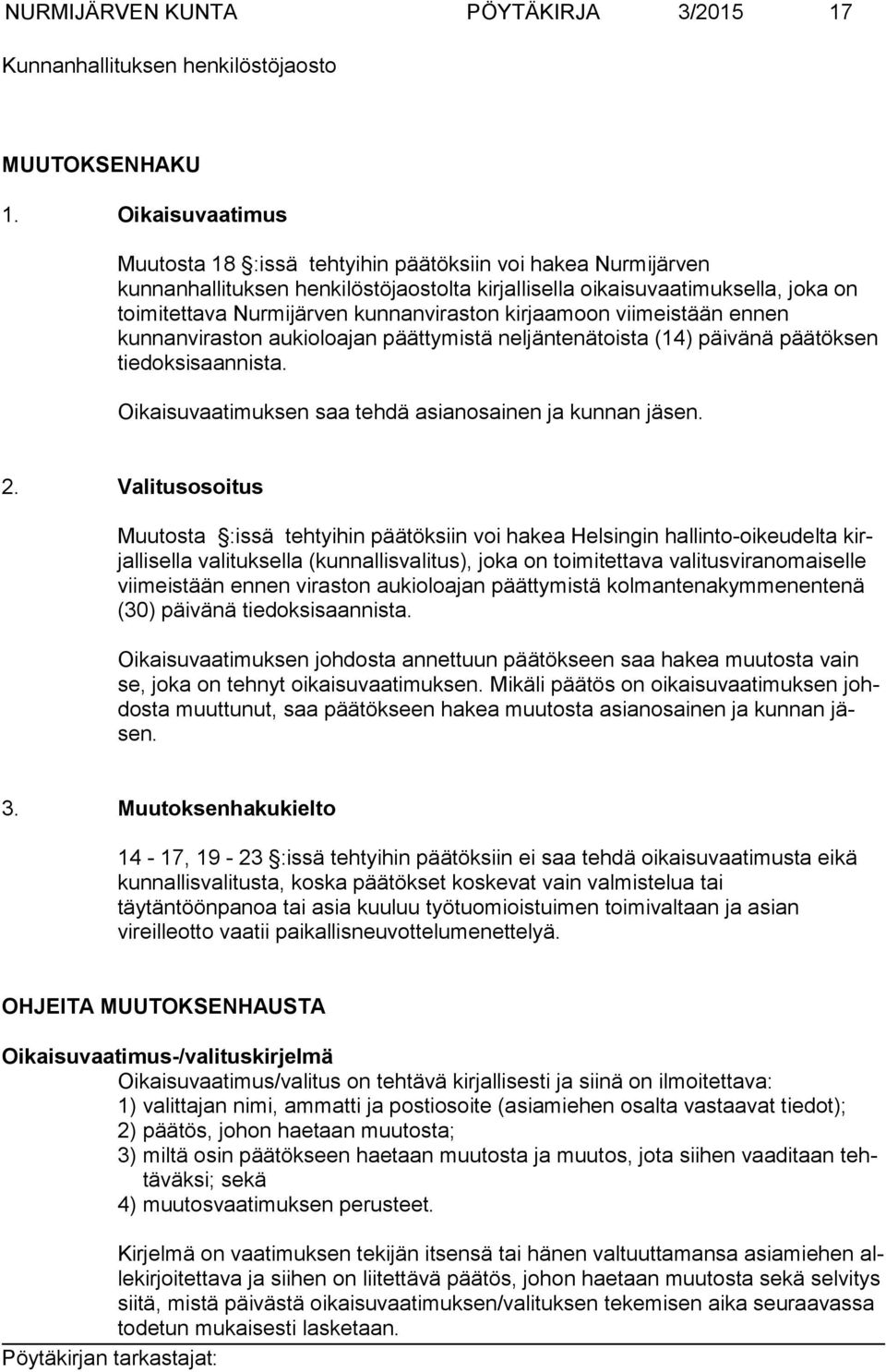 ras ton kirjaamoon viimeistään ennen kunnanviraston aukioloajan päät ty mistä nel jän tenätoista (14) päivänä päätöksen tiedoksisaannista. Oikaisuvaatimuksen saa tehdä asianosainen ja kunnan jäsen. 2.