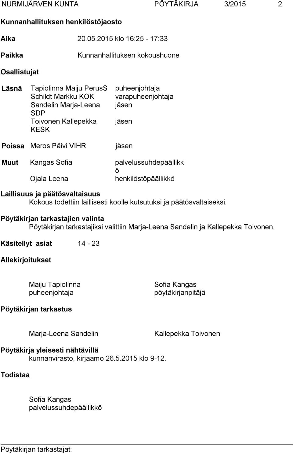 Kallepekka KESK jäsen Poissa Meros Päivi VIHR jäsen Muut Kangas Sofia palvelussuhdepäällikk ö Ojala Leena henkilöstöpäällikkö Laillisuus ja päätösvaltaisuus Kokous todettiin laillisesti koolle