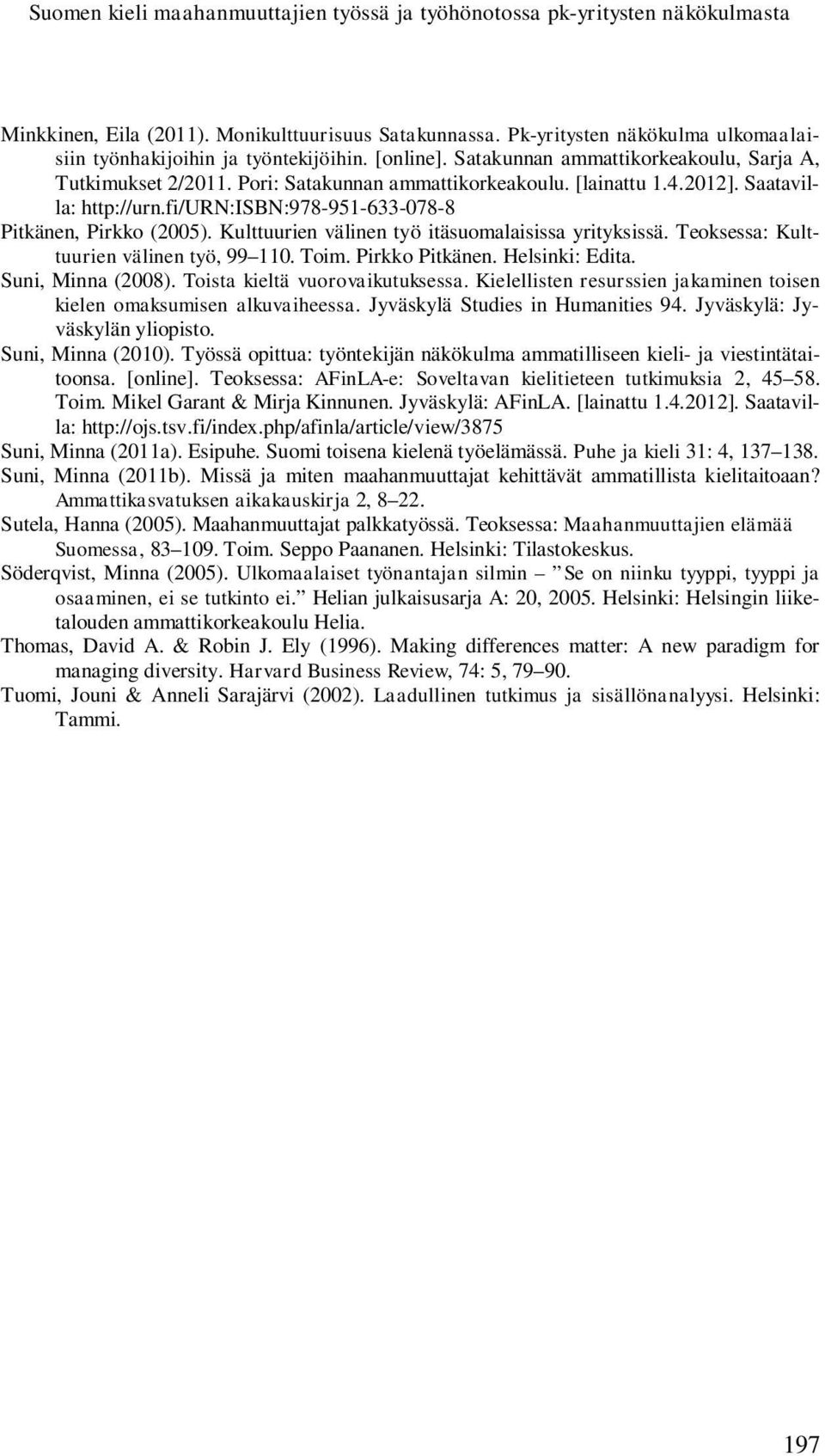 Saatavilla: http://urn.fi/urn:isbn:978-951-633-078-8 Pitkänen, Pirkko (2005). Kulttuurien välinen työ itäsuomalaisissa yrityksissä. Teoksessa: Kulttuurien välinen työ, 99 110. Toim. Pirkko Pitkänen.