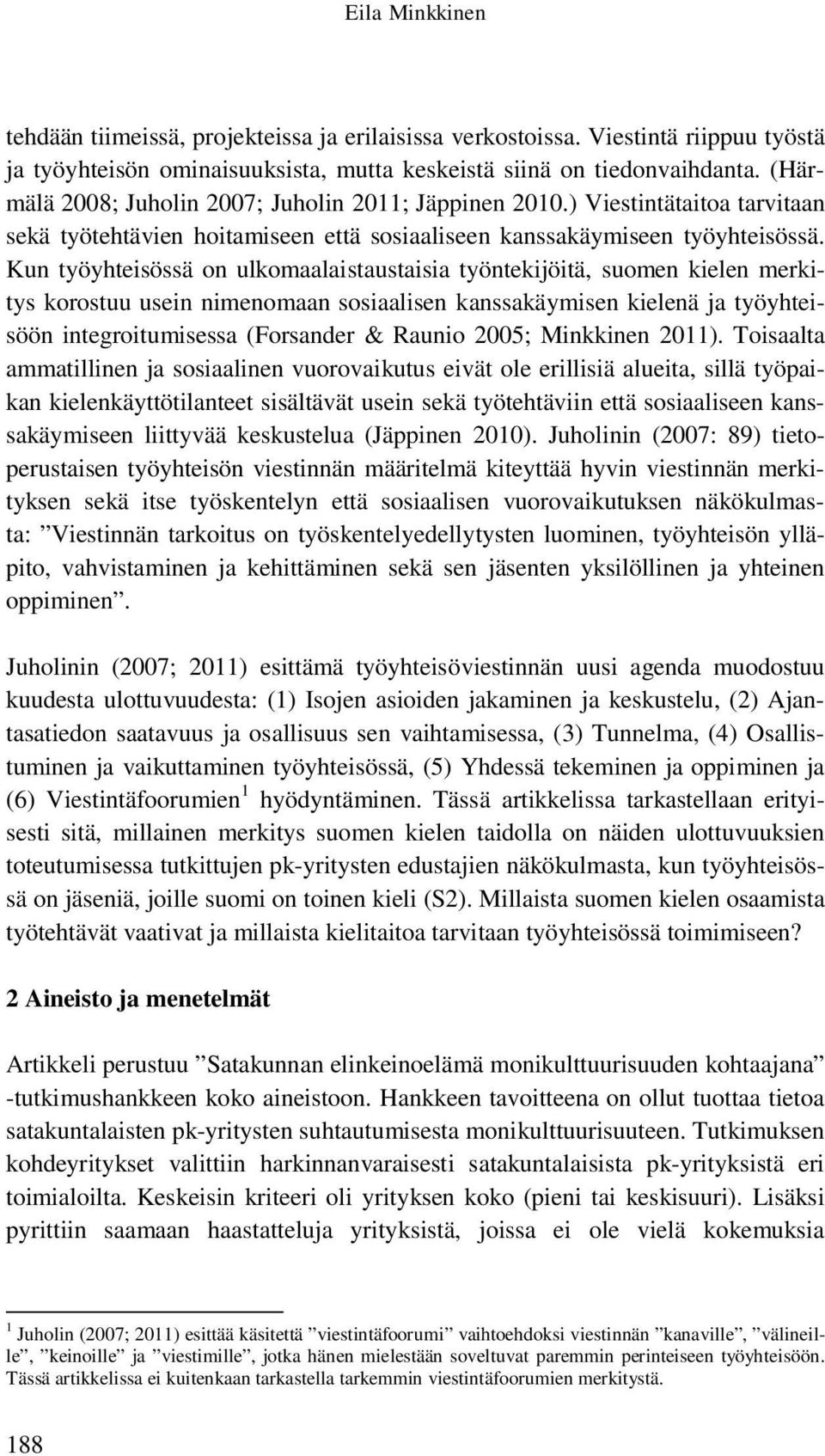 Kun työyhteisössä on ulkomaalaistaustaisia työntekijöitä, suomen kielen merkitys korostuu usein nimenomaan sosiaalisen kanssakäymisen kielenä ja työyhteisöön integroitumisessa (Forsander & Raunio