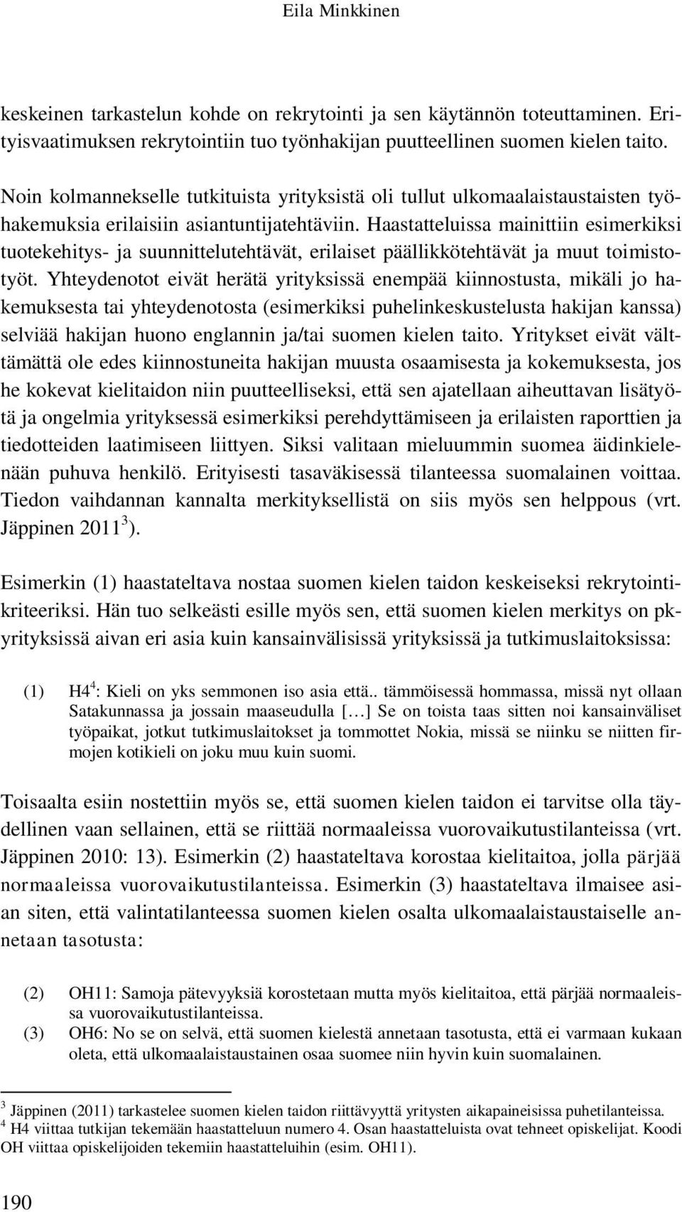 Haastatteluissa mainittiin esimerkiksi tuotekehitys- ja suunnittelutehtävät, erilaiset päällikkötehtävät ja muut toimistotyöt.