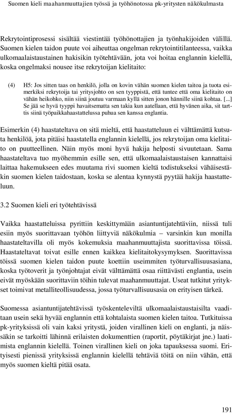 rekrytoijan kielitaito: (4) H5: Jos sitten taas on henkilö, jolla on kovin vähän suomen kielen taitoa ja tuota esimerkiksi rekrytoija tai yritysjohto on sen tyyppistä, että tuntee että oma kielitaito