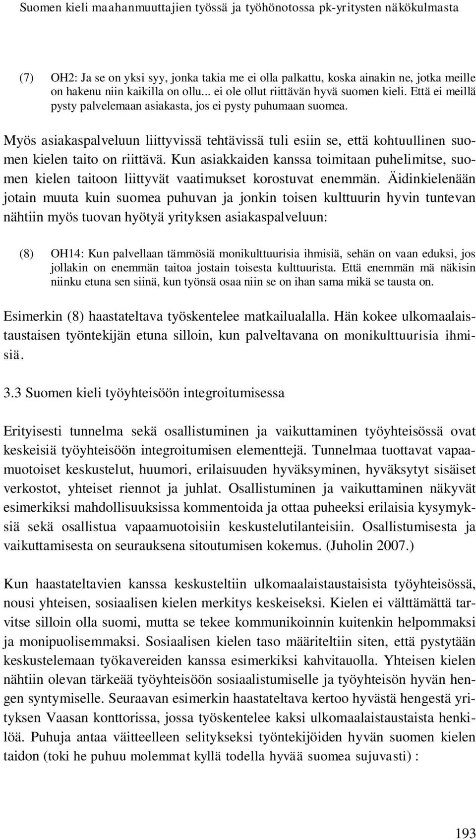 Myös asiakaspalveluun liittyvissä tehtävissä tuli esiin se, että kohtuullinen suomen kielen taito on riittävä.