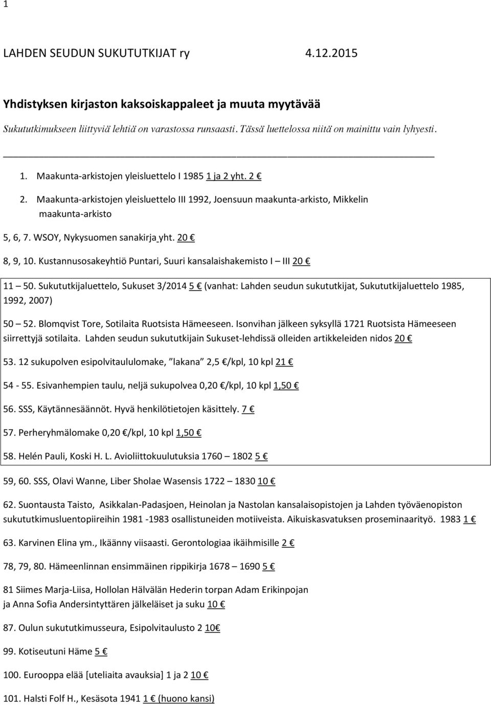 Maakunta-arkistojen yleisluettelo III 1992, Joensuun maakunta-arkisto, Mikkelin maakunta-arkisto 5, 6, 7. WSOY, Nykysuomen sanakirja yht. 20 8, 9, 10.