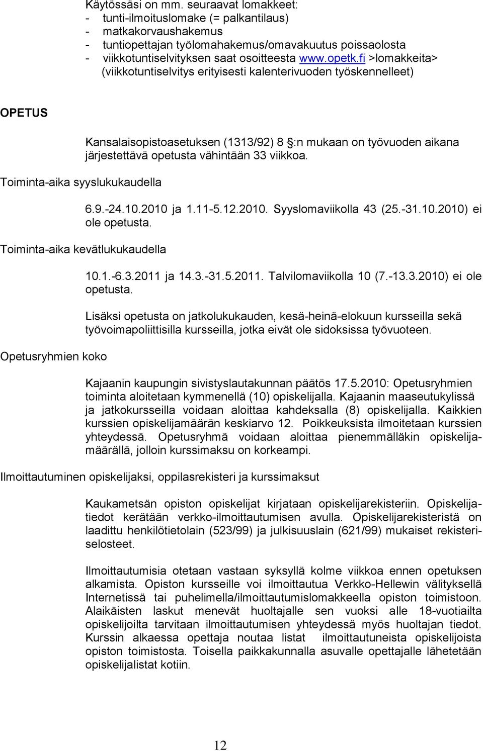 fi >lomakkeita> (viikkotuntiselvitys erityisesti kalenterivuoden työskennelleet) OPETUS Toiminta-aika syyslukukaudella Toiminta-aika kevätlukukaudella Opetusryhmien koko Kansalaisopistoasetuksen
