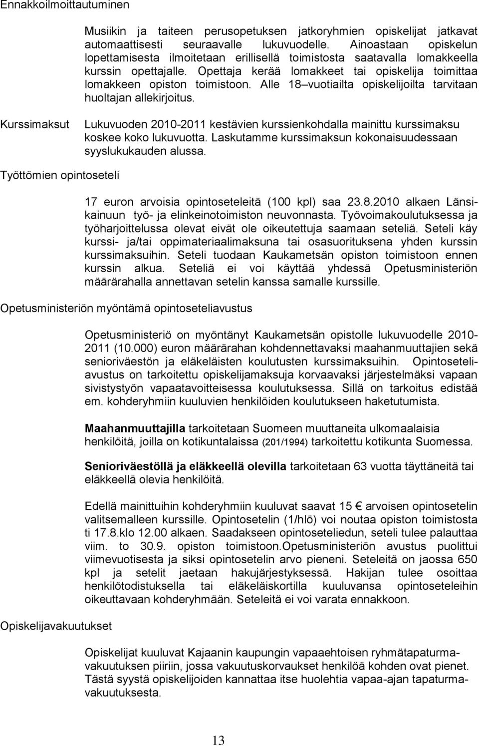 Alle 18 vuotiailta opiskelijoilta tarvitaan huoltajan allekirjoitus. Kurssimaksut Lukuvuoden 2010-2011 kestävien kurssienkohdalla mainittu kurssimaksu koskee koko lukuvuotta.