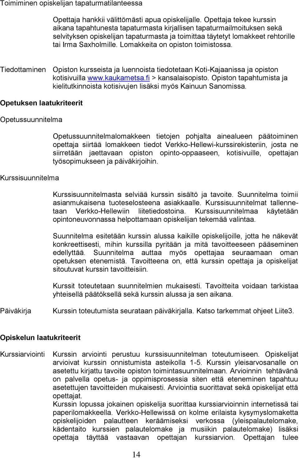 Lomakkeita on opiston toimistossa. Tiedottaminen Opiston kursseista ja luennoista tiedotetaan Koti-Kajaanissa ja opiston kotisivuilla www.kaukametsa.fi > kansalaisopisto.