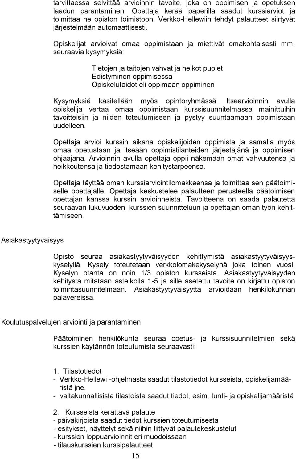 seuraavia kysymyksiä: Tietojen ja taitojen vahvat ja heikot puolet Edistyminen oppimisessa Opiskelutaidot eli oppimaan oppiminen Kysymyksiä käsitellään myös opintoryhmässä.