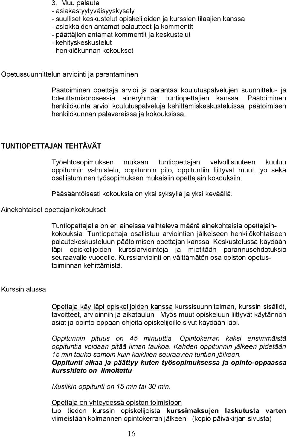 aineryhmän tuntiopettajien kanssa. Päätoiminen henkilökunta arvioi koulutuspalveluja kehittämiskeskusteluissa, päätoimisen henkilökunnan palavereissa ja kokouksissa.