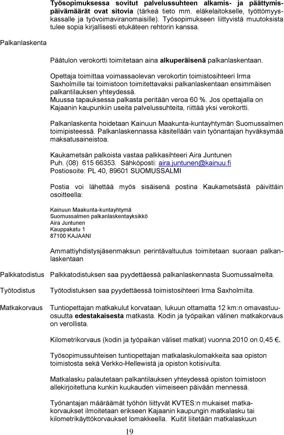 Opettaja toimittaa voimassaolevan verokortin toimistosihteeri Irma Saxholmille tai toimistoon toimitettavaksi palkanlaskentaan ensimmäisen palkantilauksen yhteydessä.