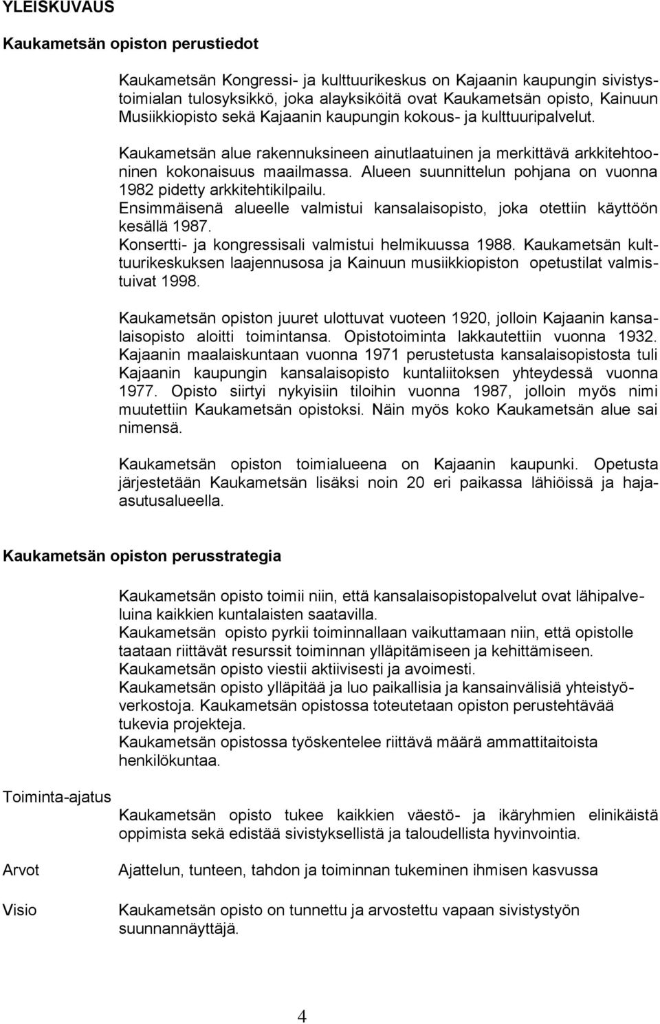 Alueen suunnittelun pohjana on vuonna 1982 pidetty arkkitehtikilpailu. Ensimmäisenä alueelle valmistui kansalaisopisto, joka otettiin käyttöön kesällä 1987.