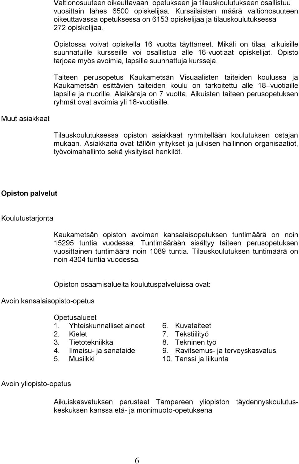 Mikäli on tilaa, aikuisille suunnatuille kursseille voi osallistua alle 16-vuotiaat opiskelijat. Opisto tarjoaa myös avoimia, lapsille suunnattuja kursseja.