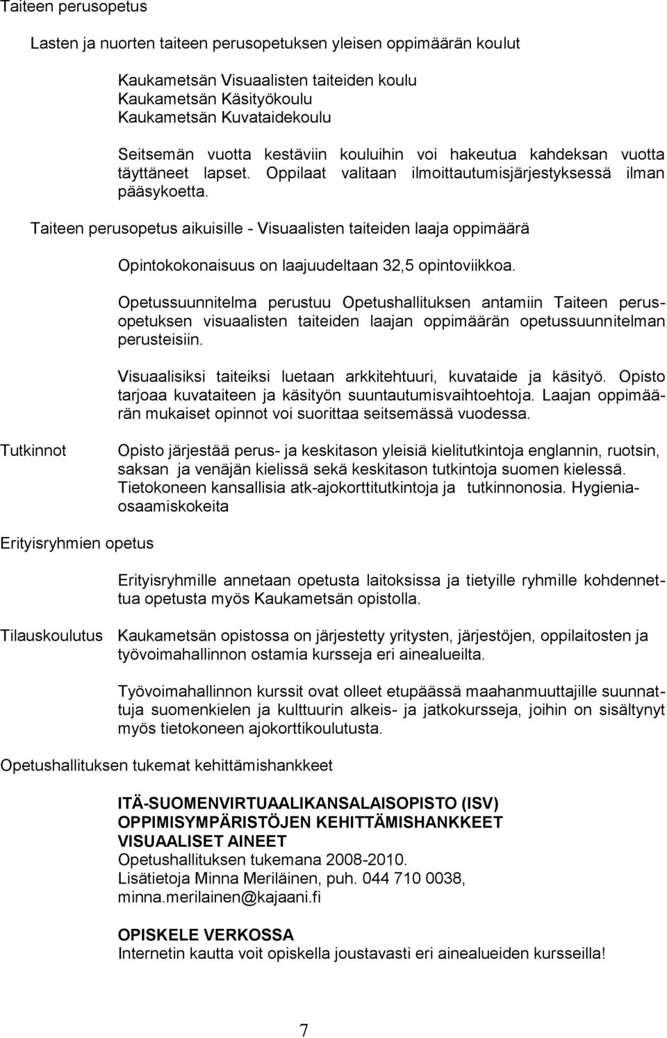 Taiteen perusopetus aikuisille - Visuaalisten taiteiden laaja oppimäärä Opintokokonaisuus on laajuudeltaan 32,5 opintoviikkoa.