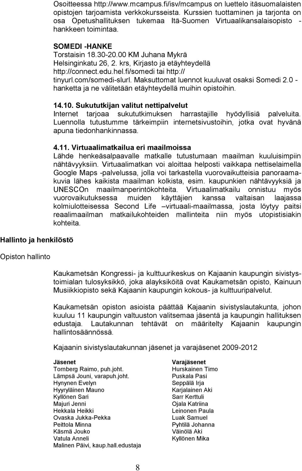 krs, Kirjasto ja etäyhteydellä http://connect.edu.hel.fi/somedi tai http:// tinyurl.com/somedi-slurl. Maksuttomat luennot kuuluvat osaksi Somedi 2.