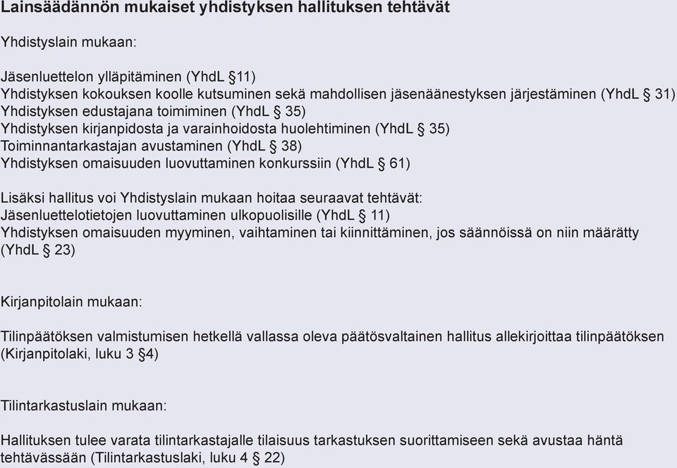 omaisuuden luovuttaminen konkurssiin (YhdL 61) Lisäksi hallitus voi Yhdistyslain mukaan hoitaa seuraavat tehtävät: Jäsenluettelotietojen luovuttaminen ulkopuolisille (YhdL 11) Yhdistyksen omaisuuden