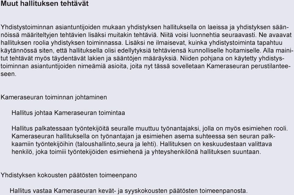 Lisäksi ne ilmaisevat, kuinka yhdistystoiminta tapahtuu käytännössä siten, että hallituksella olisi edellytyksiä tehtäviensä kunnolliselle hoitamiselle.