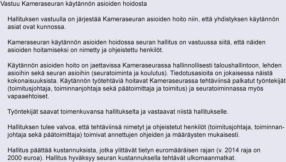 Käytännön asioiden hoito on jaettavissa Kameraseurassa hallinnollisesti taloushallintoon, lehden asioihin sekä seuran asioihin (seuratoiminta ja koulutus).
