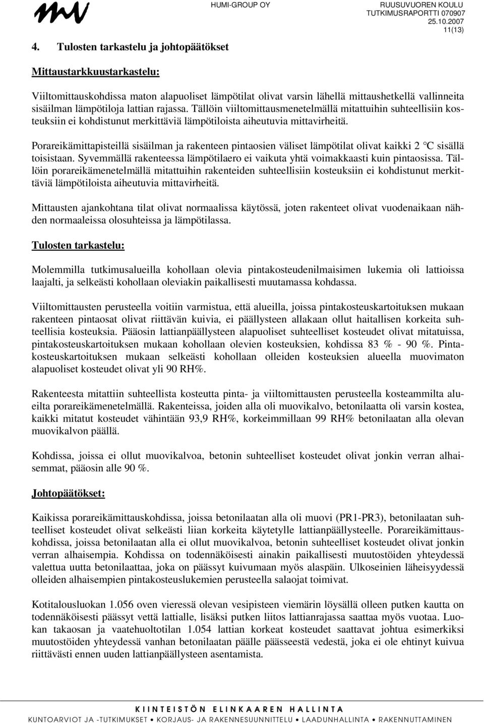 Porareikämittapisteillä sisäilman ja rakenteen pintaosien väliset lämpötilat olivat kaikki 2 C sisällä toisistaan. Syvemmällä rakenteessa lämpötilaero ei vaikuta yhtä voimakkaasti kuin pintaosissa.