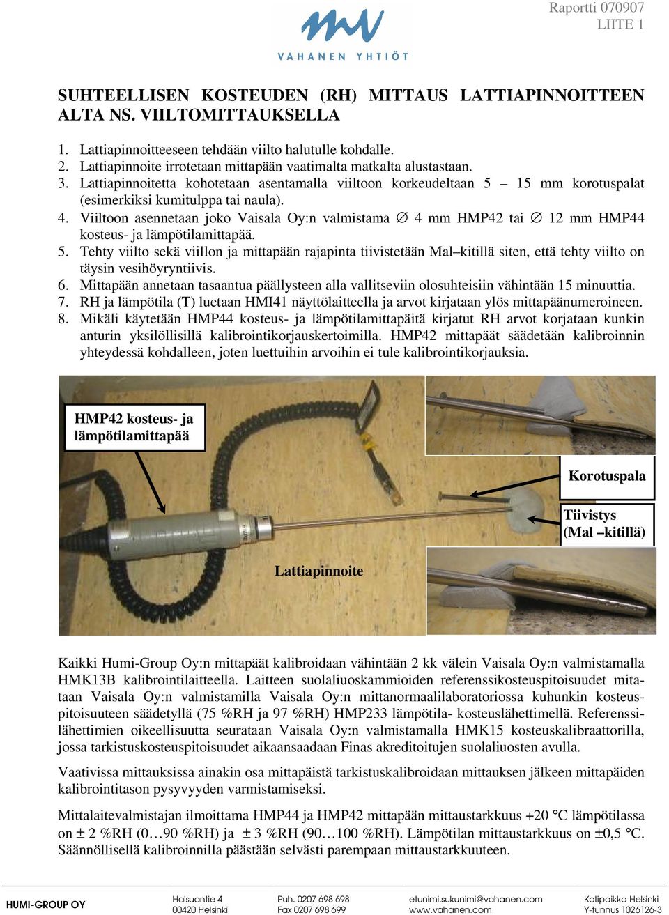 Viiltoon asennetaan joko Vaisala Oy:n valmistama 4 mm HMP42 tai 12 mm HMP44 kosteus- ja lämpötilamittapää. 5.