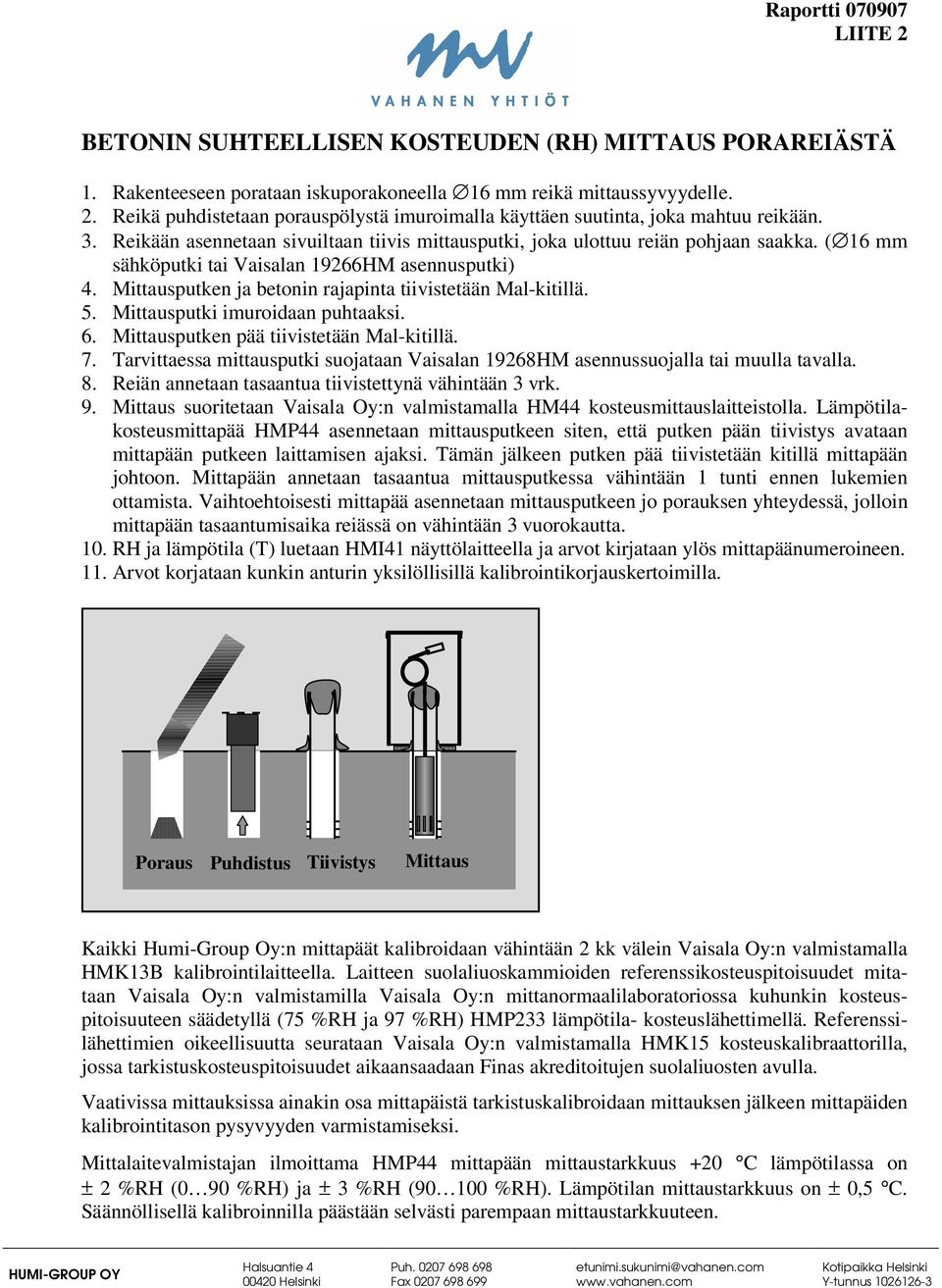 Mittausputken ja betonin rajapinta tiivistetään Mal-kitillä. 5. Mittausputki imuroidaan puhtaaksi. 6. Mittausputken pää tiivistetään Mal-kitillä. 7.