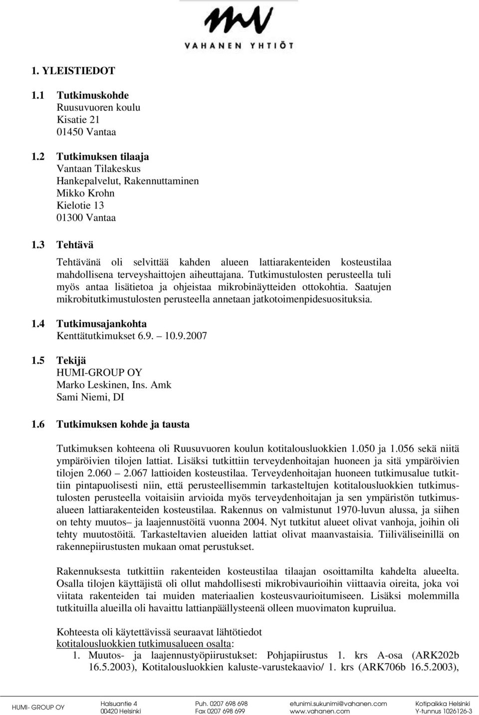 Tutkimustulosten perusteella tuli myös antaa lisätietoa ja ohjeistaa mikrobinäytteiden ottokohtia. Saatujen mikrobitutkimustulosten perusteella annetaan jatkotoimenpidesuosituksia. 1.