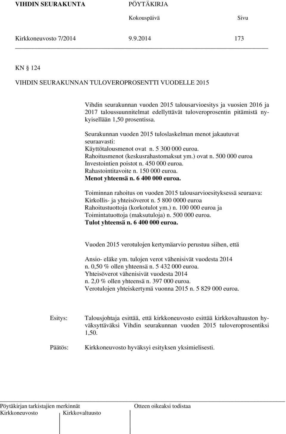 pitämistä nykyisellään 1,50 prosentissa. Seurakunnan vuoden 2015 tuloslaskelman menot jakautuvat seuraavasti: Käyttötalousmenot ovat n. 5 300 000 euroa. Rahoitusmenot (keskusrahastomaksut ym.) ovat n.