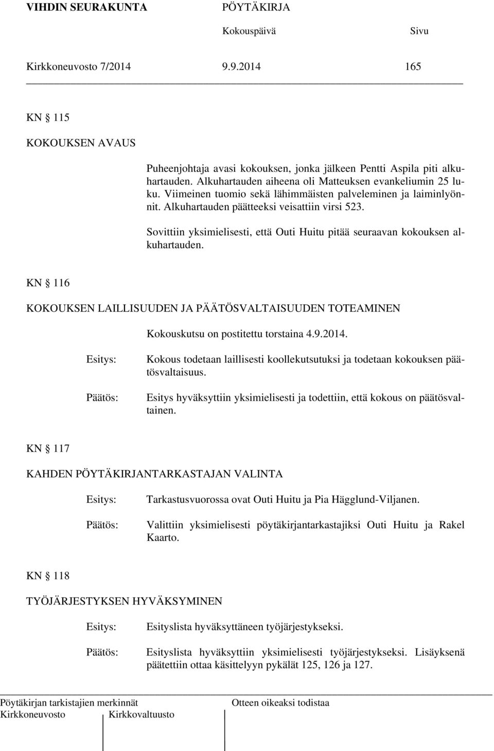 KN 116 KOKOUKSEN LAILLISUUDEN JA PÄÄTÖSVALTAISUUDEN TOTEAMINEN Kokouskutsu on postitettu torstaina 4.9.2014. Kokous todetaan laillisesti koollekutsutuksi ja todetaan kokouksen päätösvaltaisuus.