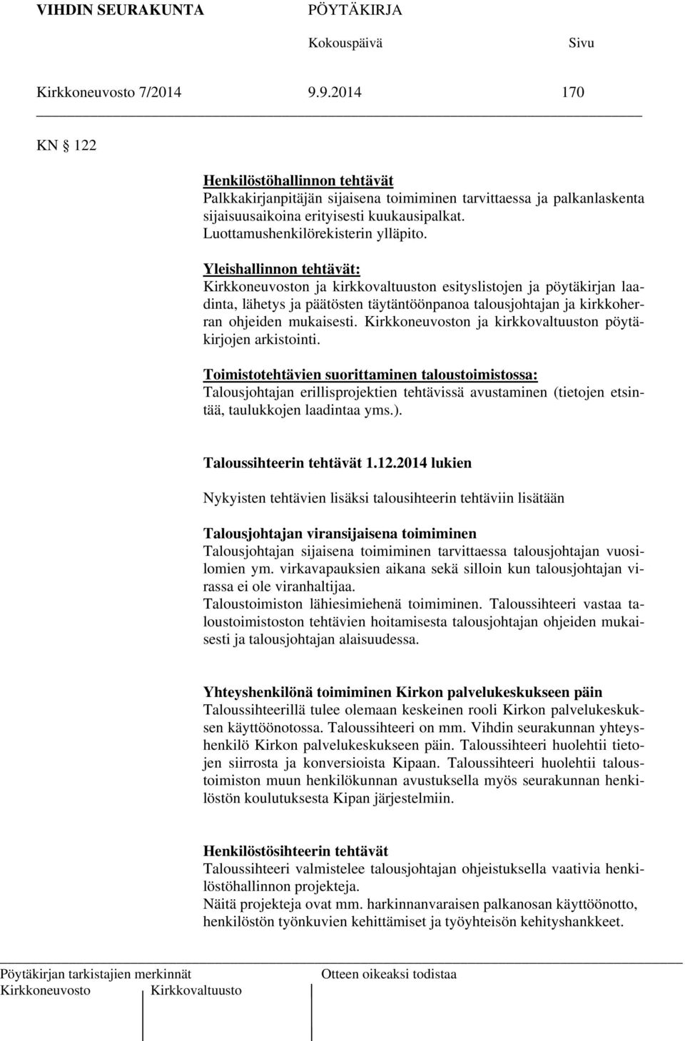 Yleishallinnon tehtävät: Kirkkoneuvoston ja kirkkovaltuuston esityslistojen ja pöytäkirjan laadinta, lähetys ja päätösten täytäntöönpanoa talousjohtajan ja kirkkoherran ohjeiden mukaisesti.