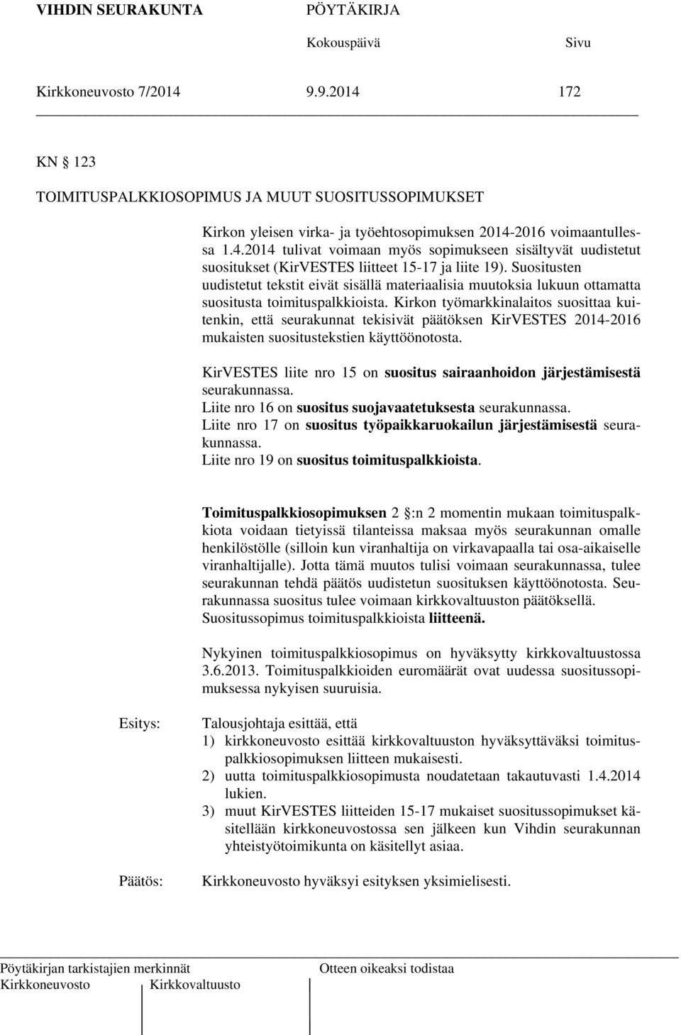 Kirkon työmarkkinalaitos suosittaa kuitenkin, että seurakunnat tekisivät päätöksen KirVESTES 2014-2016 mukaisten suositustekstien käyttöönotosta.