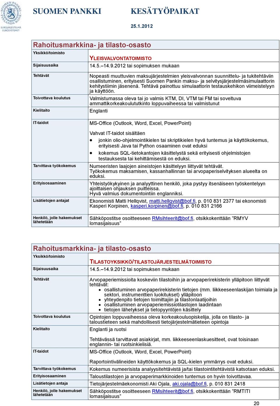 selvitysjärjestelmäsimulaattorin kehitystiimin jäsenenä. Tehtävä painottuu simulaattorin testauskehikon viimeistelyyn ja käyttöön.