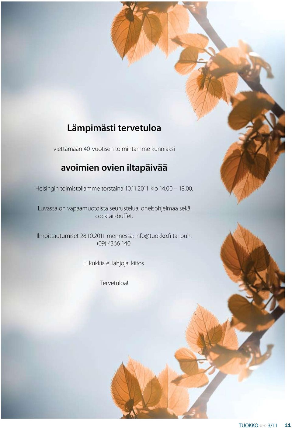 18.00. Luvassa on vapaamuotoista seurustelua, oheisohjelmaa sekä cocktail-buffet.