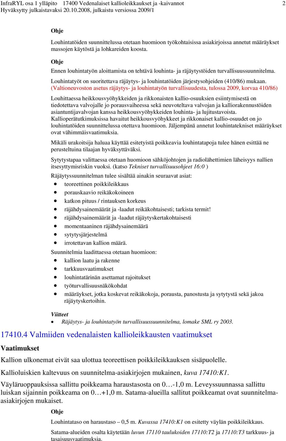 (Valtioneuvoston asetus räjäytys- ja louhintatyön turvallisuudesta, tulossa 2009, korvaa 410/86) Louhittaessa heikkousvyöhykkeiden ja rikkonaisten kallio-osuuksien esiintymisestä on tiedotettava