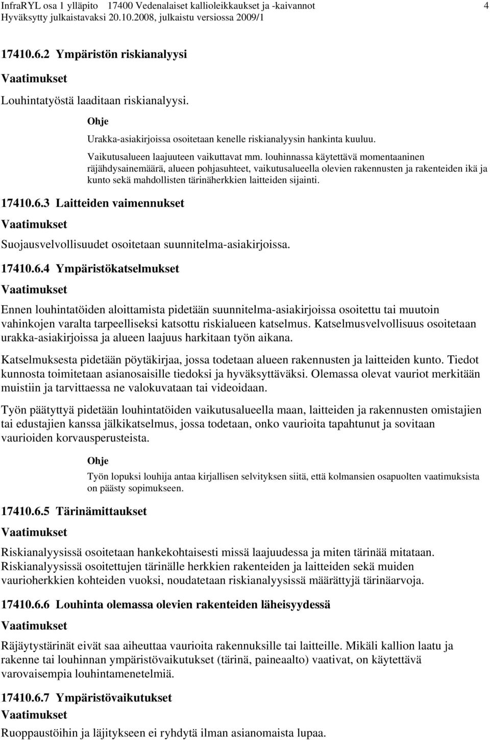 17410.6.3 Laitteiden vaimennukset Suojausvelvollisuudet osoitetaan suunnitelma-asiakirjoissa. 17410.6.4 Ympäristökatselmukset Ennen louhintatöiden aloittamista pidetään suunnitelma-asiakirjoissa osoitettu tai muutoin vahinkojen varalta tarpeelliseksi katsottu riskialueen katselmus.