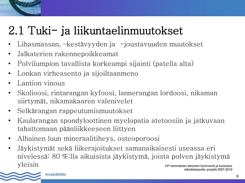 valenivelet Selkärangan rappeutumismuutokset Kaularangan spondyloottinen myelopatia atetoosiin ja jatkuvaan tahattomaan päänliikkeeseen liittyen Alhainen luun