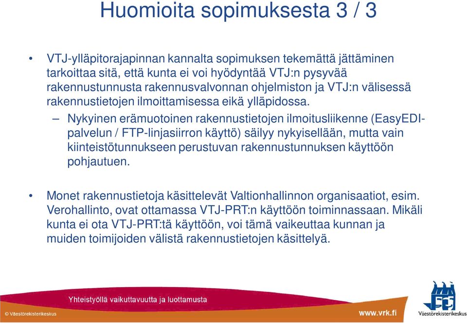 Nykyinen erämuotoinen rakennustietojen ilmoitusliikenne (EasyEDIpalvelun / FTP-linjasiirron käyttö) säilyy nykyisellään, mutta vain kiinteistötunnukseen perustuvan rakennustunnuksen