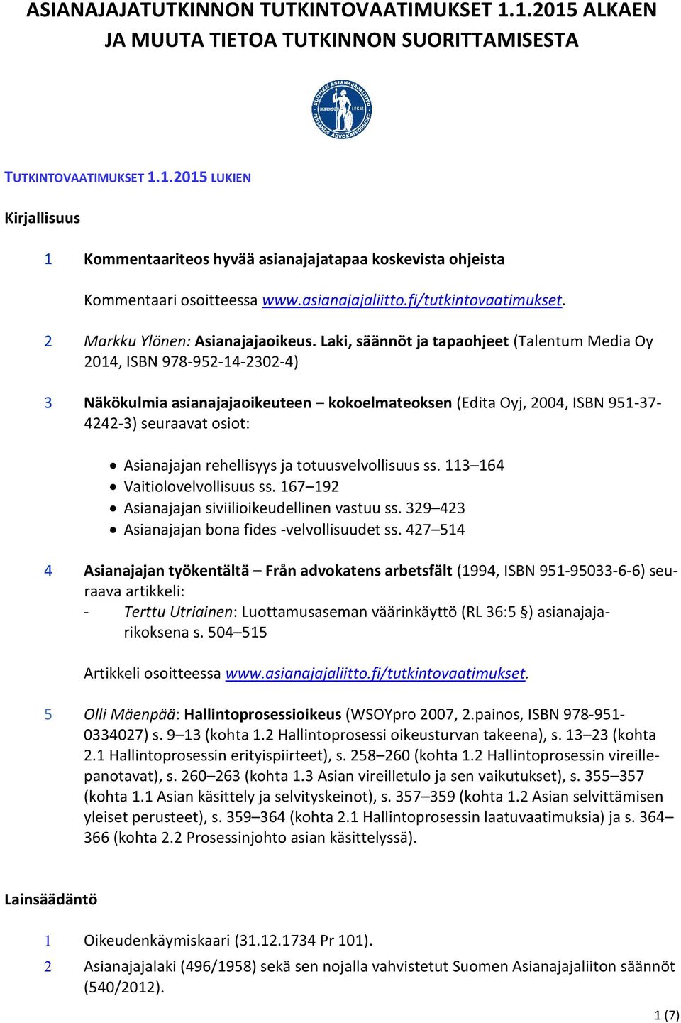 Laki, säännöt ja tapaohjeet (Talentum Media Oy 2014, ISBN 978-952-14-2302-4) 3 Näkökulmia asianajajaoikeuteen kokoelmateoksen (Edita Oyj, 2004, ISBN 951-37- 4242-3) seuraavat osiot: Asianajajan