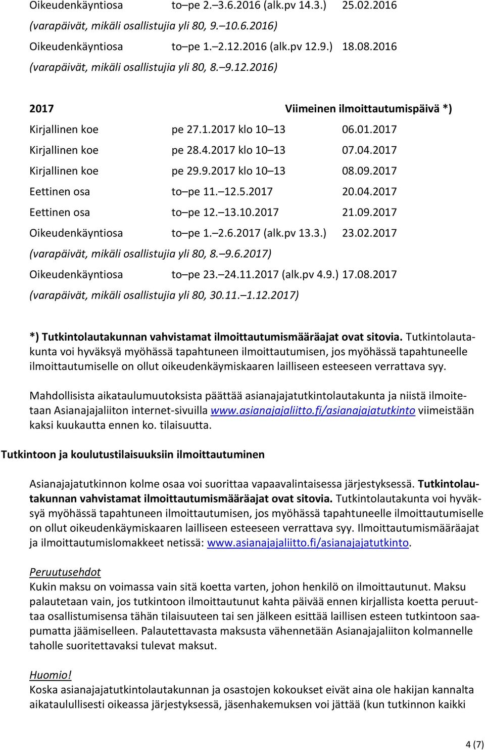 2017 Kirjallinen koe pe 29.9.2017 klo 10 13 08.09.2017 Eettinen osa to pe 11. 12.5.2017 20.04.2017 Eettinen osa to pe 12. 13.10.2017 21.09.2017 Oikeudenkäyntiosa to pe 1. 2.6.2017 (alk.pv 13.3.) 23.