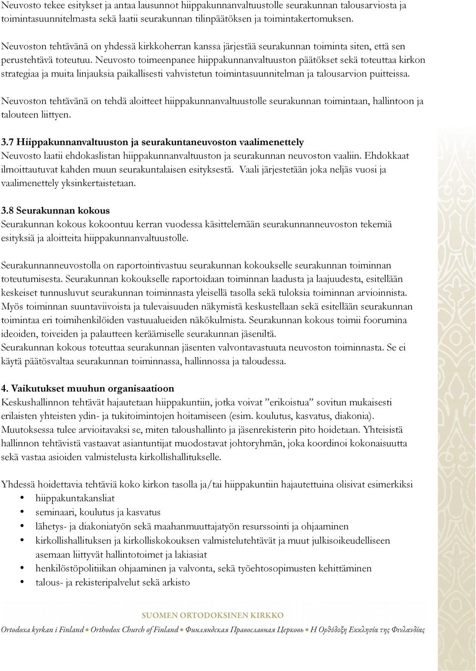 Neuvosto toimeenpanee hiippakunnanvaltuuston päätökset sekä toteuttaa kirkon strategiaa ja muita linjauksia paikallisesti vahvistetun toimintasuunnitelman ja talousarvion puitteissa.