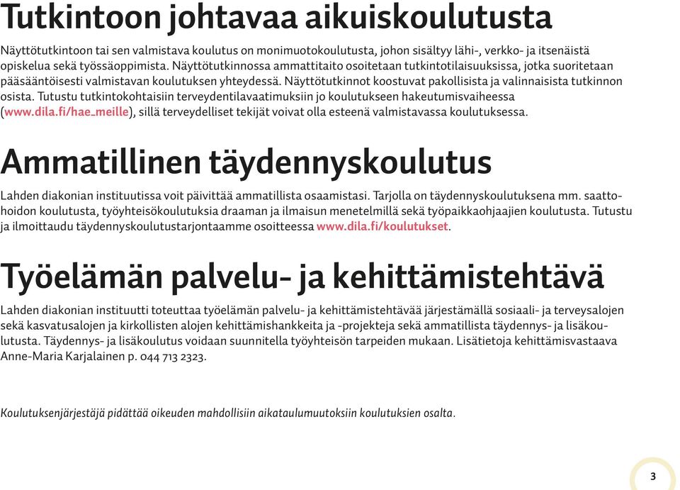 Näyttötutkinnot koostuvat pakollisista ja valinnaisista tutkinnon osista. Tutustu tutkintokohtaisiin terveydentilavaatimuksiin jo koulutukseen hakeutumisvaiheessa (www.dila.