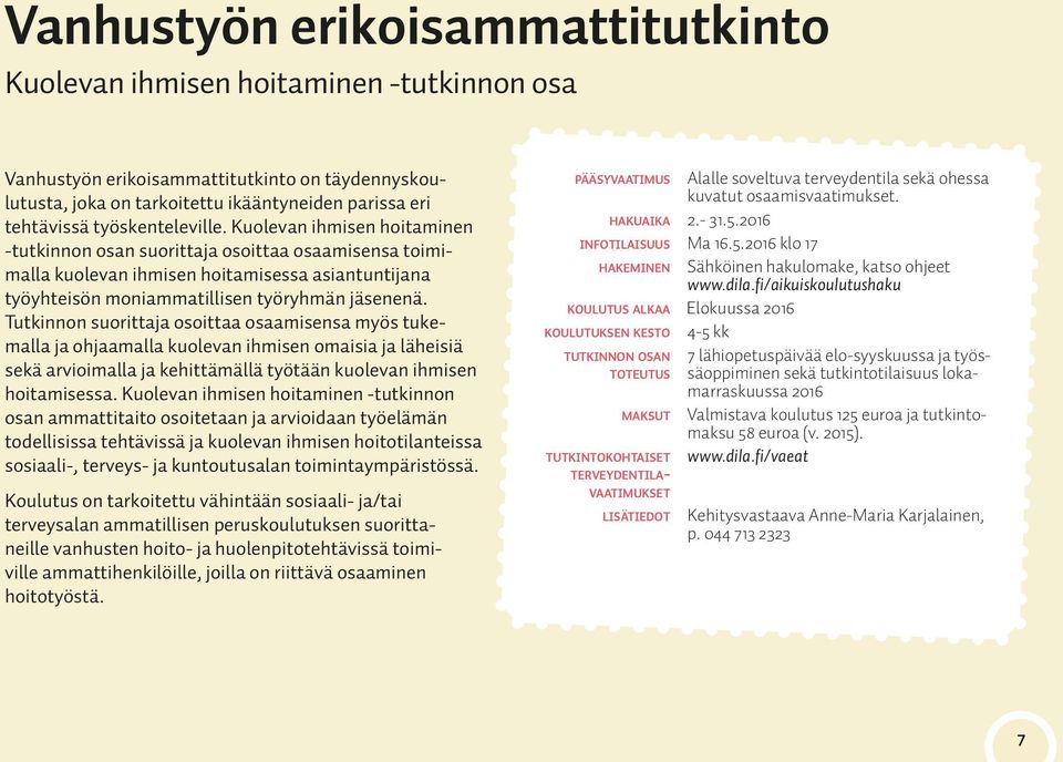 Tutkinnon suorittaja osoittaa osaamisensa myös tukemalla ja ohjaamalla kuolevan ihmisen omaisia ja läheisiä sekä arvioimalla ja kehittämällä työtään kuolevan ihmisen hoitamisessa.