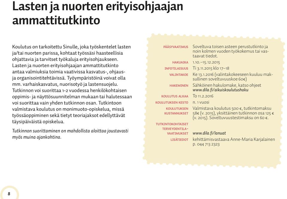 varhaiskasvatus, nuorisotyö ja lastensuojelu. Tutkinnon voi suorittaa 1-2 vuodessa henkilökohtaisen oppimis- ja näyttösuunnitelman mukaan tai halutessaan voi suorittaa vain yhden tutkinnon osan.