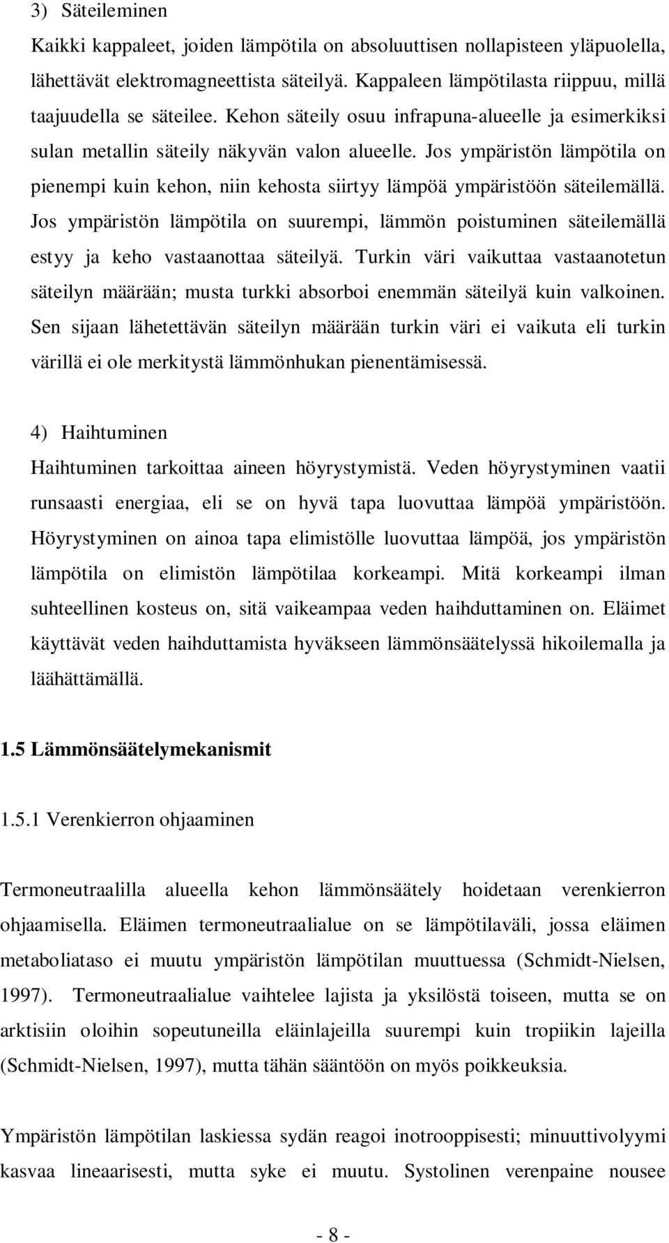 Jos ympäristön lämpötila on pienempi kuin kehon, niin kehosta siirtyy lämpöä ympäristöön säteilemällä.